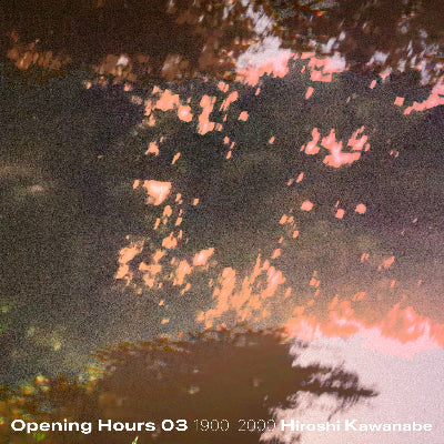 Hiroshi Kawanabe || Opening Hours 03 Selected&Mixed by Hiroshi Kawanabe 1900-2000