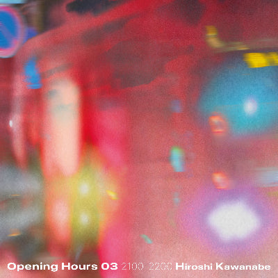 Hiroshi Kawanabe || Opening Hours 03 Selected&Mixed by Hiroshi Kawanabe 2100-2200